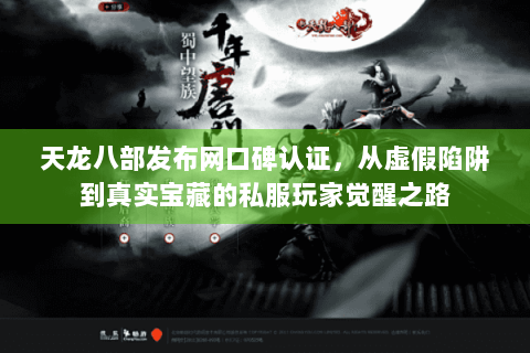 天龙八部发布网口碑认证,从虚假陷阱到真实宝藏的私服玩家觉醒之路 天龙八部发布网口碑认证,从虚假陷阱到真实宝藏的私服玩家觉醒之路