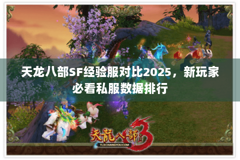 天龙八部SF经验服对比2025，新玩家必看私服数据排行