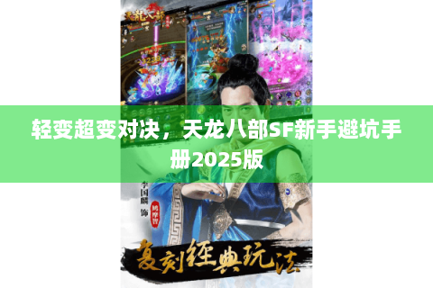 轻变超变对决，天龙八部SF新手避坑手册2025版
