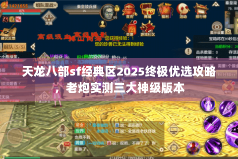 天龙八部sf经典区2025终极优选攻略,老炮实测三大神级版本 天龙八部sf经典区2025终极优选攻略,老炮实测三大神级版本