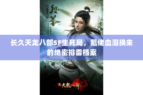 长久天龙八部SF生死局，氪佬血泪换来的绝密排雷档案