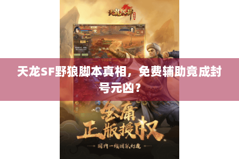 天龙SF野狼脚本真相,免费辅助竟成封号元凶? 天龙SF野狼脚本真相,免费辅助竟成封号元凶?