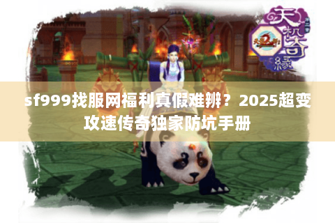 sf999找服网福利真假难辨？2025超变攻速传奇独家防坑手册