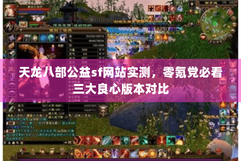 天龙八部公益sf网站实测,零氪党必看三大良心版本对比 天龙八部公益sf网站实测,零氪党必看三大良心版本对比