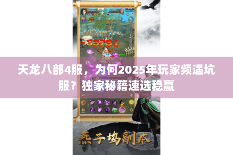 天龙八部4服，为何2025年玩家频遇坑服？独家秘籍速选稳赢