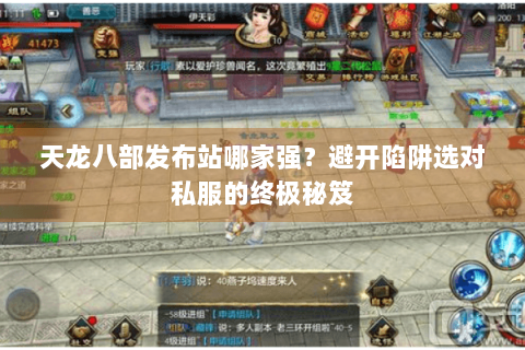 天龙八部发布站哪家强？避开陷阱选对私服的终极秘笈