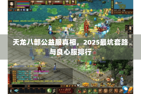 天龙八部公益服真相，2025最坑套路与良心服排行