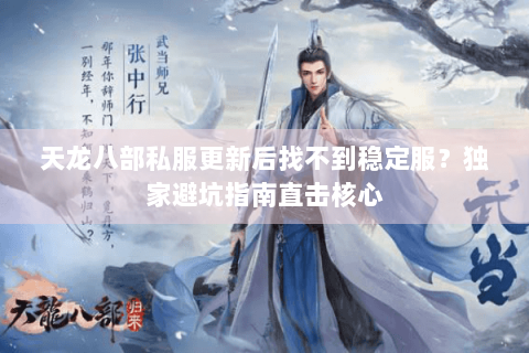 天龙八部私服更新后找不到稳定服？独家避坑指南直击核心