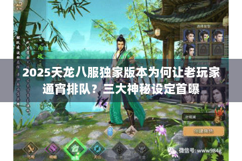 2025天龙八服独家版本为何让老玩家通宵排队？三大神秘设定首曝