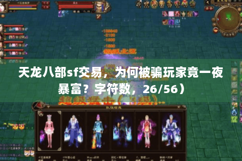 天龙八部sf交易,为何被骗玩家竟一夜暴富?字符数,26/56) 天龙八部sf交易,为何被骗玩家竟一夜暴富?字符数,26/56)