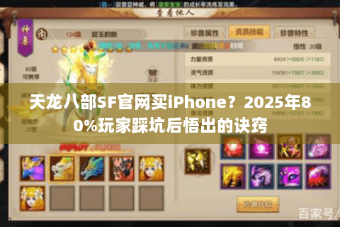 天龙八部SF官网买iPhone？2025年80%玩家踩坑后悟出的诀窍