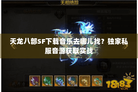 天龙八部SF下载音乐去哪儿找？独家私服音源获取实战
