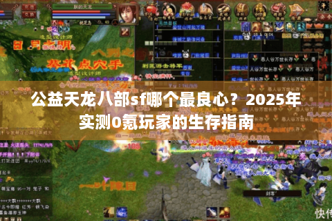 公益天龙八部sf哪个最良心？2025年实测0氪玩家的生存指南