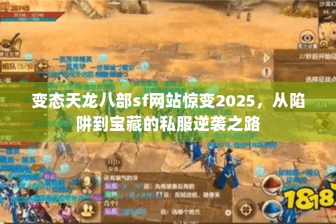 变态天龙八部sf网站惊变2025，从陷阱到宝藏的私服逆袭之路