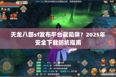 天龙八部sf发布平台藏陷阱？2025年安全下载防坑指南
