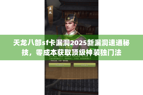 天龙八部sf卡漏洞2025新漏洞速通秘技,零成本获取顶级神装独门法 天龙八部sf卡漏洞2025新漏洞速通秘技,零成本获取顶级神装独门法