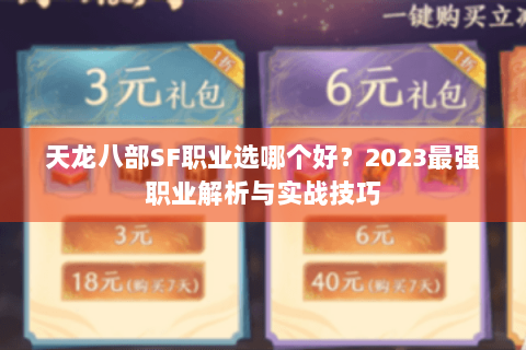 天龙八部SF职业选哪个好?2023最强职业解析与实战技巧 天龙八部SF职业选哪个好?2023最强职业解析与实战技巧