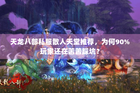 天龙八部私服散人天堂推荐，为何90%玩家还在苦苦踩坑？