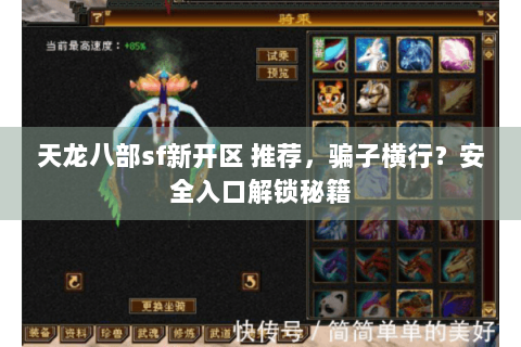 天龙八部sf新开区 推荐，骗子横行？安全入口解锁秘籍