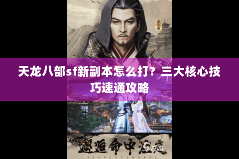 天龙八部sf新副本怎么打？三大核心技巧速通攻略