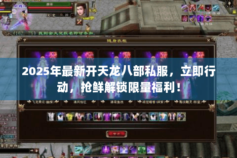 2025年最新开天龙八部私服,立即行动,抢鲜解锁限量福利! 2025年最新开天龙八部私服,立即行动,抢鲜解锁限量福利!