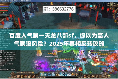 百度人气第一天龙八部sf，你以为高人气就没风险？2025年真相反转攻略