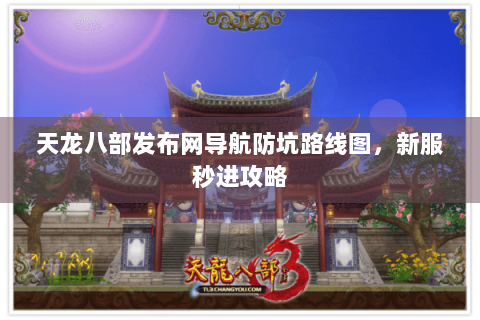 天龙八部发布网导航防坑路线图，新服秒进攻略