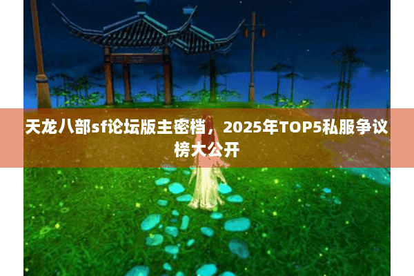 天龙八部sf论坛版主密档，2025年TOP5私服争议榜大公开