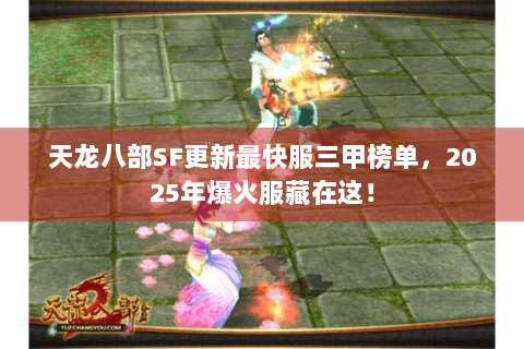 天龙八部SF更新最快服三甲榜单,2025年爆火服藏在这! 天龙八部SF更新最快服三甲榜单,2025年爆火服藏在这!
