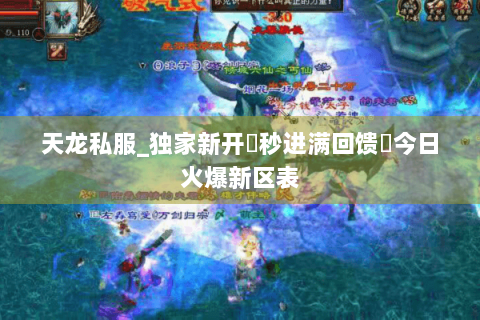 天龙私服_独家新开▷秒进满回馈◁今日火爆新区表