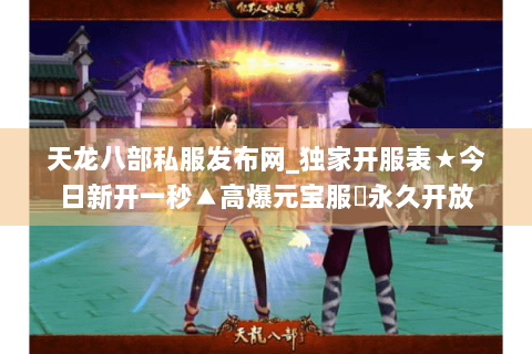 天龙八部私服发布网_独家开服表★今日新开一秒▲高爆元宝服◈永久开放