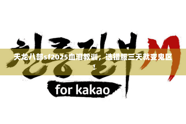 天龙八部sf2025血泪教训，选错服三天就变鬼区！