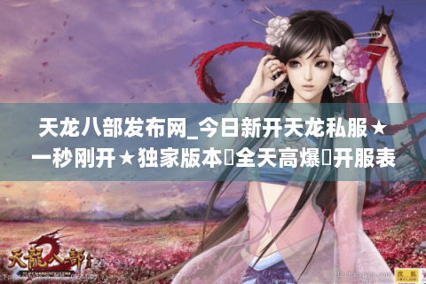 天龙八部发布网_今日新开天龙私服★一秒刚开★独家版本◈全天高爆◈开服表实时更新
