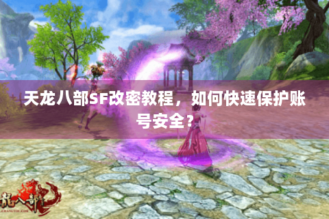天龙八部SF改密教程，如何快速保护账号安全？