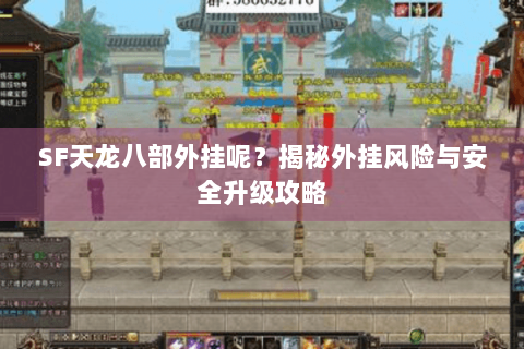 SF天龙八部外挂呢？揭秘外挂风险与安全升级攻略