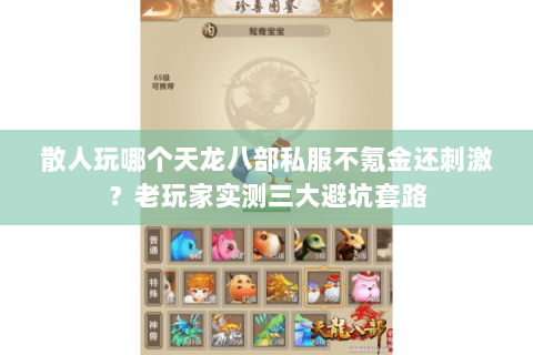 散人玩哪个天龙八部私服不氪金还刺激？老玩家实测三大避坑套路