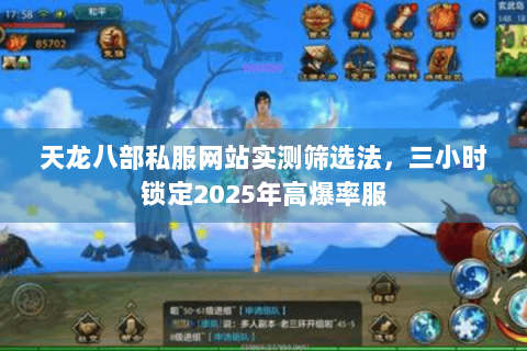 天龙八部私服网站实测筛选法，三小时锁定2025年高爆率服