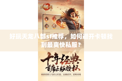 好玩天龙八部sf推荐，如何避开卡顿找到最爽快私服？