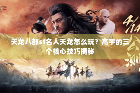 天龙八部sf名人天龙怎么玩？高手的三个核心技巧揭秘