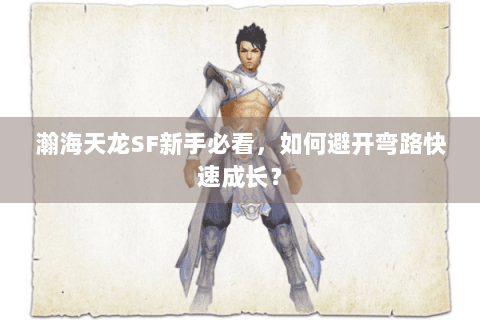 瀚海天龙SF新手必看,如何避开弯路快速成长? 瀚海天龙SF新手必看,如何避开弯路快速成长?