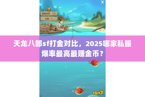 天龙八部sf打金对比,2025哪家私服爆率最高最赚金币? 天龙八部sf打金对比,2025哪家私服爆率最高最赚金币?