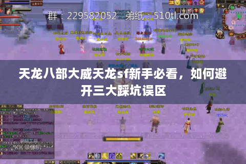 天龙八部大威天龙sf新手必看,如何避开三大踩坑误区 天龙八部大威天龙sf新手必看,如何避开三大踩坑误区