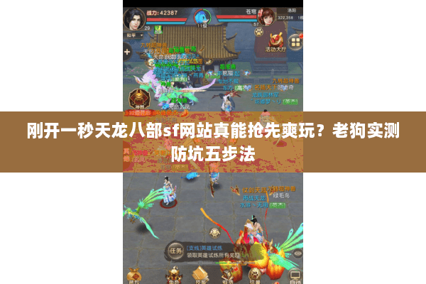 刚开一秒天龙八部sf网站真能抢先爽玩?老狗实测防坑五步法 刚开一秒天龙八部sf网站真能抢先爽玩?老狗实测防坑五步法