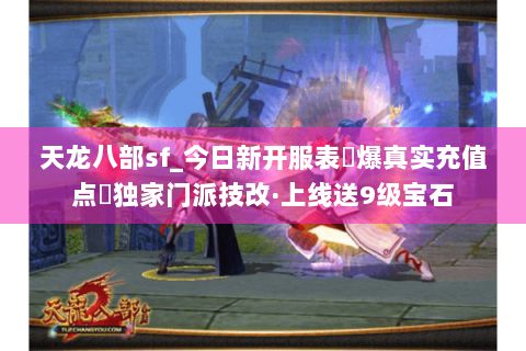 天龙八部sf_今日新开服表▶爆真实充值点◀独家门派技改·上线送9级宝石 天龙八部sf_今日新开服表▶爆真实充值点◀独家门派技改·上线送9级宝石