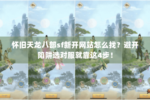 怀旧天龙八部sf新开网站怎么找?避开陷阱选对服就靠这4步! 怀旧天龙八部sf新开网站怎么找?避开陷阱选对服就靠这4步!