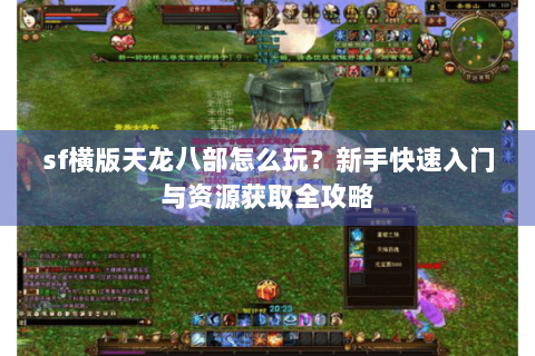 sf横版天龙八部怎么玩？新手快速入门与资源获取全攻略