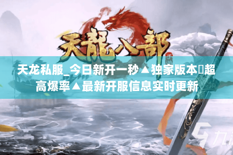 天龙私服_今日新开一秒▲独家版本◀超高爆率▲最新开服信息实时更新 天龙私服_今日新开一秒▲独家版本◀超高爆率▲最新开服信息实时更新