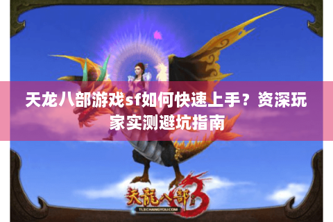 天龙八部游戏sf如何快速上手？资深玩家实测避坑指南