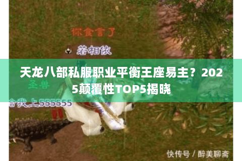 天龙八部私服职业平衡王座易主？2025颠覆性TOP5揭晓