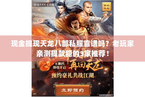 现金提现天龙八部私服靠谱吗?老玩家亲测提款稳的3家推荐! 现金提现天龙八部私服靠谱吗?老玩家亲测提款稳的3家推荐!